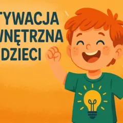 Motywacja wewnętrzna u dzieci: Jak rozpalić ich ogień do działania?