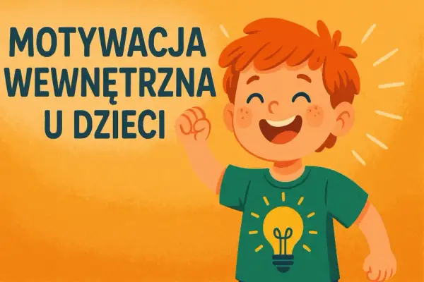 Motywacja wewnętrzna u dzieci: Jak rozpalić ich ogień do działania?